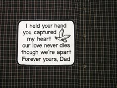 a patch on a shirt that says, i held your hand you captured my heart our love never dies though we're apart forever, dad