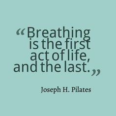 a quote from joseph h plates on breathing is the first act of life and the last