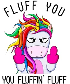 a cartoon unicorn with colorful hair and text that says fluff you, you fluffin't fluff