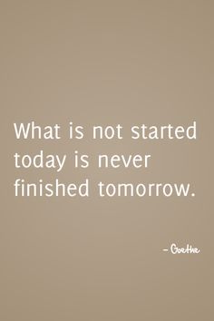 an image of a quote that says, what is not started today is never finished tomorrow