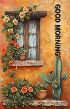 a painting of a window with flowers and cacti next to it, which reads good morning