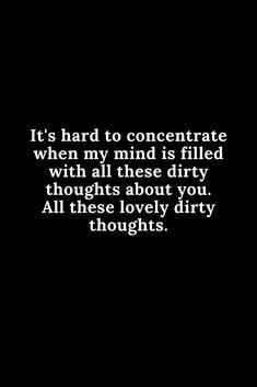 a black and white photo with the words it's hard to concentrate when my mind is filled with all these dirty thoughts about you