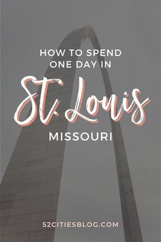 the st louis monument with text overlay reading how to spend one day in st louis