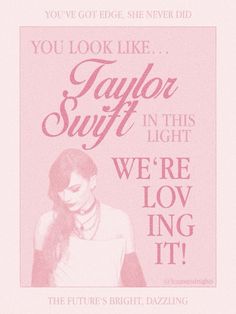 a pink poster with the words you look like taylor swift in this light we're love loving it