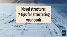 a blueprint with the words novel structure 7 tips for constructing your book on it