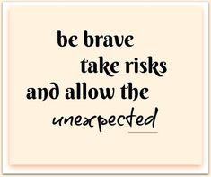 a black and white quote with the words be brave take riskys and allow the unexpected