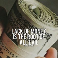 someone is holding money in their hand with the quote lack of money is the root of all evil