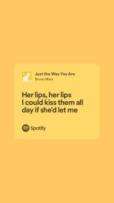 a yellow square with the words, her lips, her lips i could kiss them all day if she let me