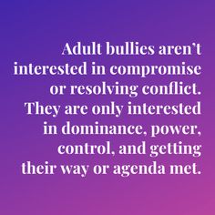 an image with the words adult bullies aren't interested in compromise or resolving conflict they are only interested in dominance, power, control, and getting their way or agenda met