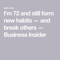 the words i'm 72 and still form new habitts and break others business insider