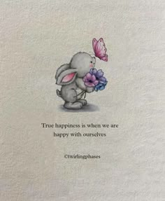 an image of a bunny with flowers on it's back and the quote true happiness is when we are happy with ourselves