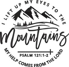 the words let up my eyes to the mountains and help me come from the lord