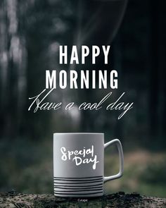 a coffee mug with the words happy morning have a good day on it