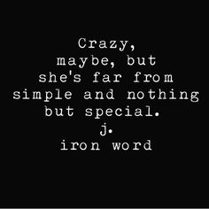 the words crazy, maybe but she's far from simple and nothing but special j iron word