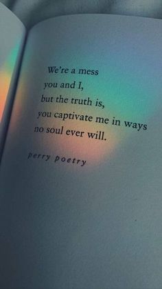 an open book with the words we're a mess you and i, but the truth is, you captivate me in ways no soul ever will