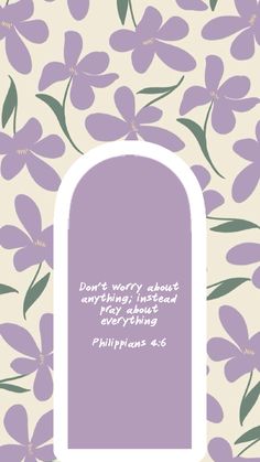 a purple flowered background with the words don't worry about anything, instead everything is