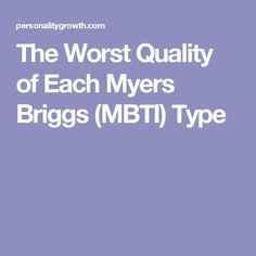 The Worst Quality of Each Myers Briggs (MBTI) Type Mbti Test, Negative Traits