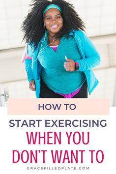 a woman running with the words how to start exercising when you don't want to