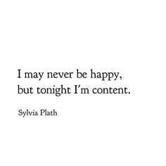 a quote from syvia plath about happy, but tonight i'm content