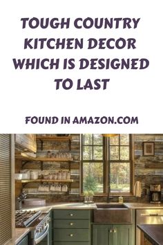 a kitchen with green cabinets and wooden walls, the words tough country kitchen decor which is designed to last