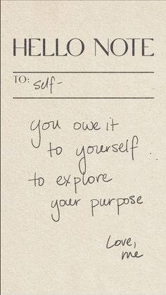 a handwritten note with the words hello note to self you are it to yourself to explore your purpose love me