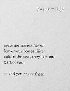 a poem written in black and white on top of a piece of paper with the words,'some memories never leave your bones like salt in the sea they become part of you