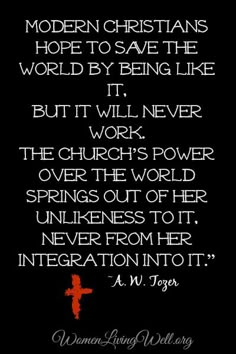 a quote with the words modern christians hope to save the world by being like it