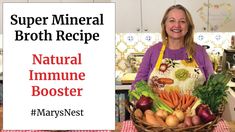 a woman holding a basket full of fresh produce in front of a sign that says super mineral broth recipe natural immune booster