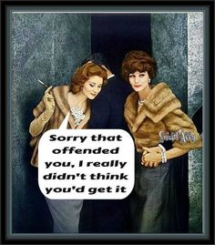 two women standing next to each other in front of a wall with an ad saying sorry that offend you, i really don't think you'd get it