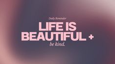 the words life is beautiful and be kind written in pink on a blurry background