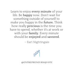 an image with the words learn to enjoy every minute of your life be happy now don't wait for something outside of yourself to make you happy in the future