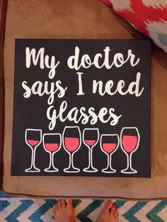 a sign that says, my doctor says i need glasses with four wine glasses on it