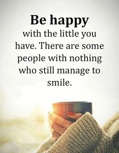 a woman holding a cup with the words be happy with the little you have there are some people with nothing who still manage to smile