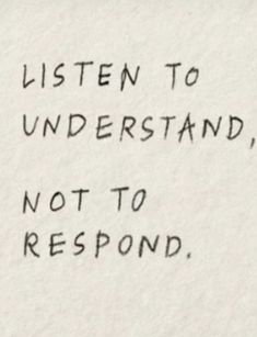 a piece of paper with writing on it that says listen to understand not to respond