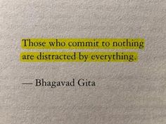 a quote from bhagavad gita that reads those who commit to nothing are distracted by everything