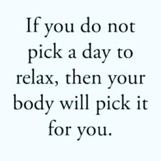 the words if you do not pick a day to relax, then your body will pick it for you