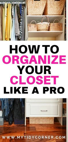 an organized closet with clothes and baskets on the shelves, text overlay reads how to organize your closet like a pro