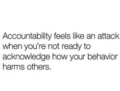 an image with the caption that reads,'accidentally feels like an attack when you're not ready to acknowedge how your behavior harms others