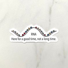 there is a sticker that says rna here for a good time, not a long time