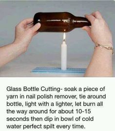 a person holding a beer bottle over a table with a candle in it and the caption reads glass bottle cutting - soak a piece of yarn in nail polish remover,