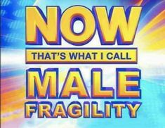 the title for now that's what i call male fragility is shown