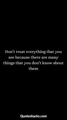 a black and white photo with the words don't trust everything that you see because there are many things that you don't know about them