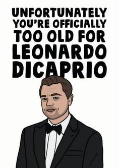 a man in a tuxedo with the words, unfortunately you're officially too old for leonardo dicaprio