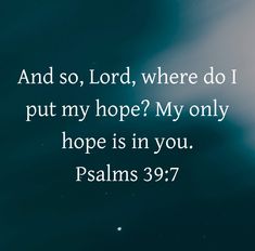 an image with the words, and so, lord, where do i put my hope? my only hope is in you