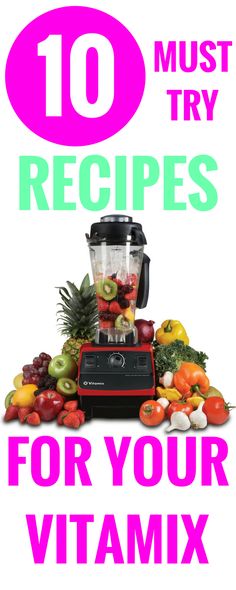 the top ten must try recipes for your vitamix is shown in front of a pile of fruit and vegetables