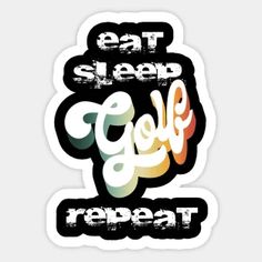 eat sleep golf repeat sticker on a white background with the words'eat sleep golf repeat'in multicolored letters