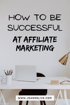 a desk with a laptop on it and the words how to be successful at affiliate marketing