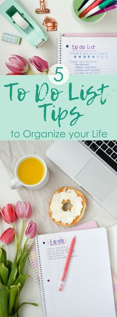 a desk with flowers and notebooks on it, the title says to do list tips to organize your life