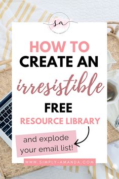 a laptop and coffee cup with the text how to create an irresistiblely free resources library