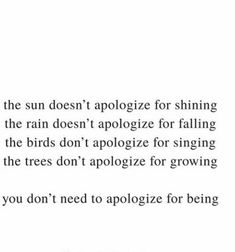 a poem written in black and white that reads, the sun doesn't apoloize for shining